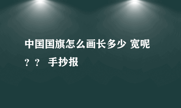 中国国旗怎么画长多少 宽呢？？ 手抄报