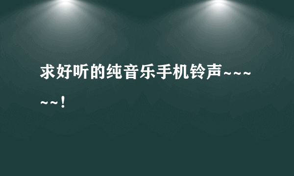 求好听的纯音乐手机铃声~~~~~！