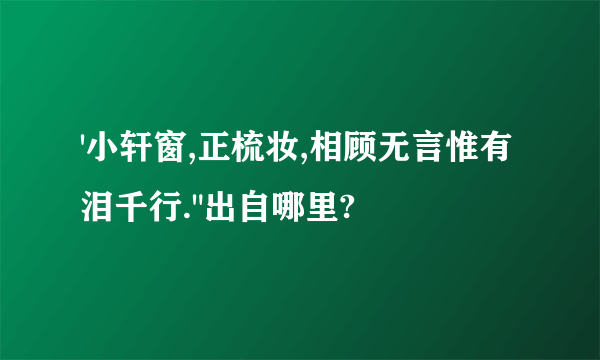 '小轩窗,正梳妆,相顾无言惟有泪千行.