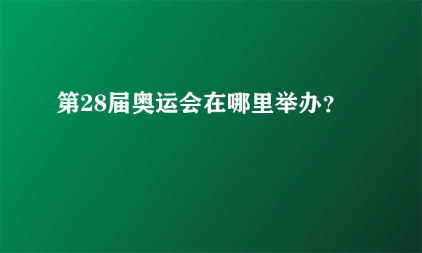 第28届奥运会在哪里举办？