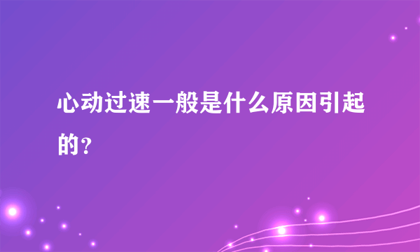 心动过速一般是什么原因引起的？