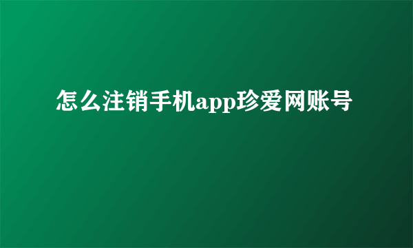 怎么注销手机app珍爱网账号