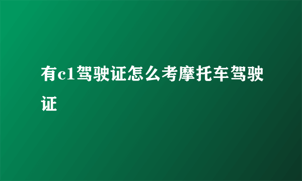 有c1驾驶证怎么考摩托车驾驶证