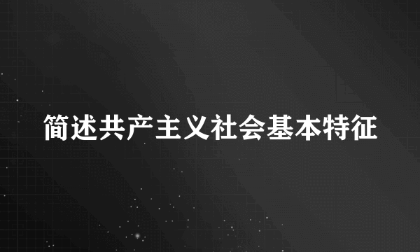 简述共产主义社会基本特征