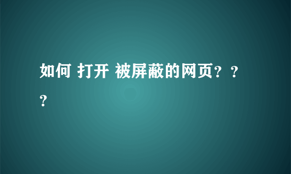 如何 打开 被屏蔽的网页？？？