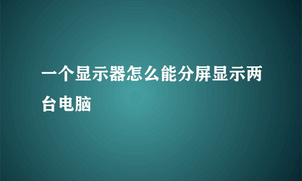 一个显示器怎么能分屏显示两台电脑