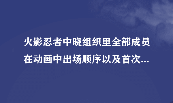 火影忍者中晓组织里全部成员在动画中出场顺序以及首次出场时的集数。