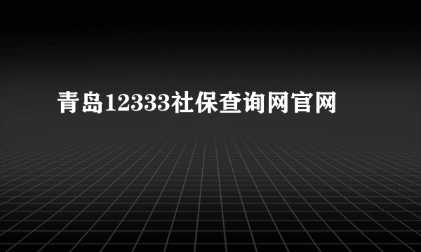 青岛12333社保查询网官网