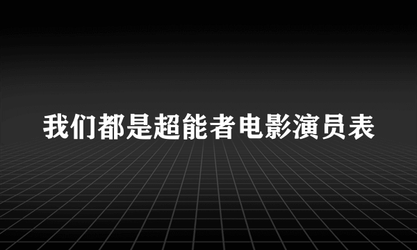 我们都是超能者电影演员表