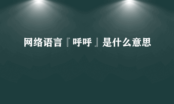 网络语言『呼呼』是什么意思