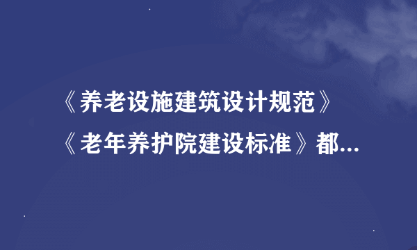 《养老设施建筑设计规范》 《老年养护院建设标准》都为有效标准吗