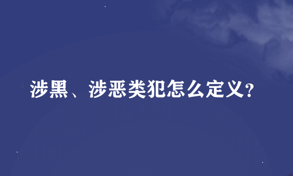 涉黑、涉恶类犯怎么定义？