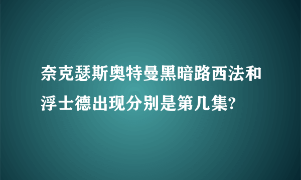 奈克瑟斯奥特曼黑暗路西法和浮士德出现分别是第几集?