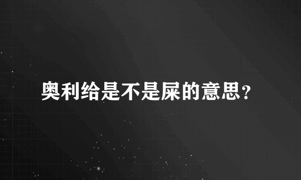 奥利给是不是屎的意思？