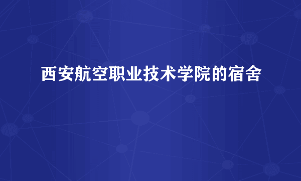 西安航空职业技术学院的宿舍