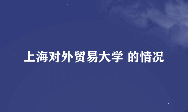 上海对外贸易大学 的情况