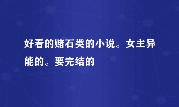 好看的赌石类的小说。女主异能的。要完结的