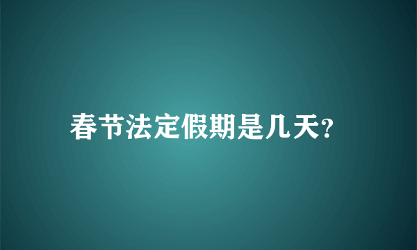 春节法定假期是几天？