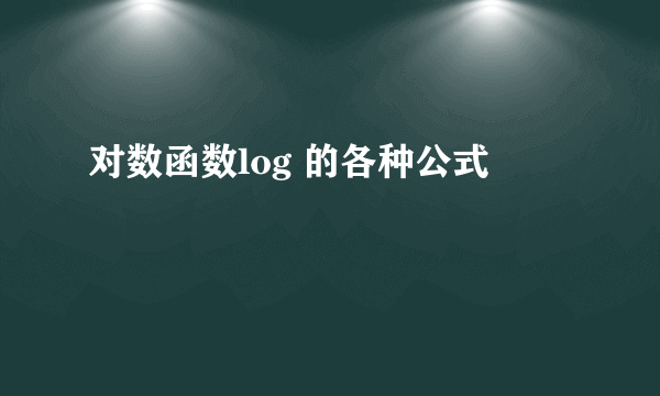 对数函数log 的各种公式