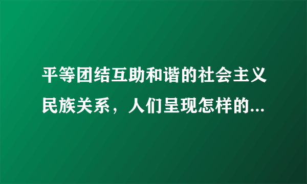 平等团结互助和谐的社会主义民族关系，人们呈现怎样的一种精神面貌