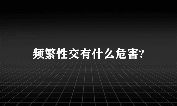 频繁性交有什么危害?