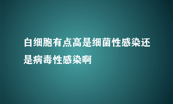 白细胞有点高是细菌性感染还是病毒性感染啊