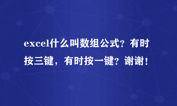 excel什么叫数组公式？有时按三键，有时按一键？谢谢！