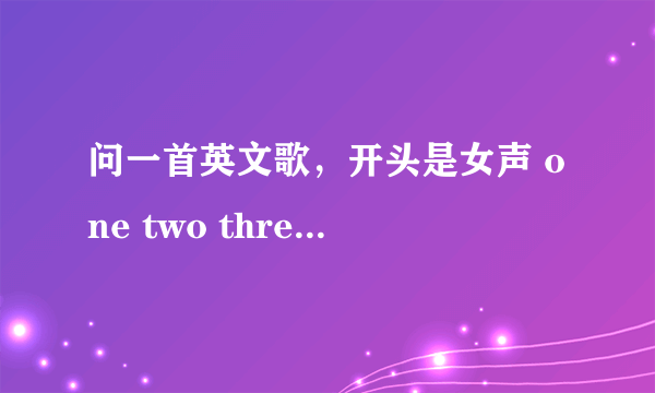 问一首英文歌，开头是女声 one two three four