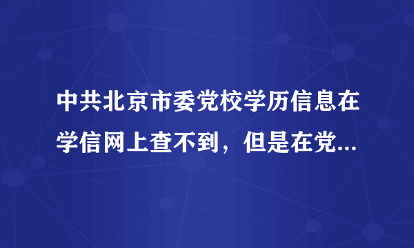 中共北京市委党校学历信息在学信网上查不到，但是在党校的网站可以查到