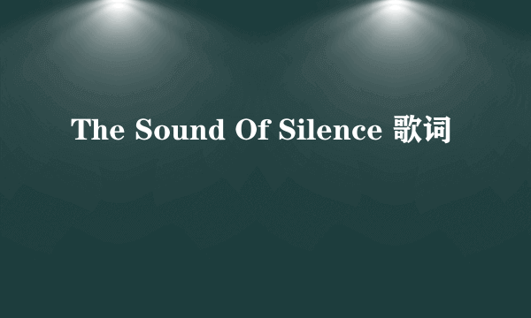 The Sound Of Silence 歌词