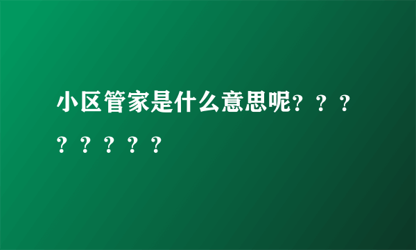 小区管家是什么意思呢？？？？？？？？