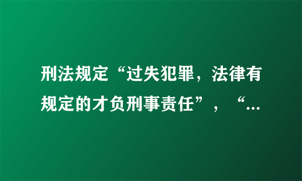 刑法规定“过失犯罪，法律有规定的才负刑事责任”，“故意犯罪，应当负刑事责任”为何有此区别？