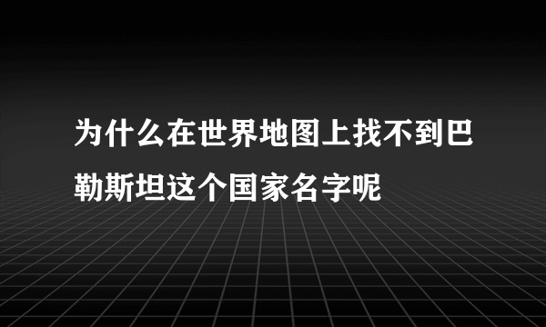 为什么在世界地图上找不到巴勒斯坦这个国家名字呢