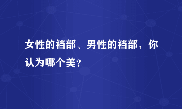 女性的裆部、男性的裆部，你认为哪个美？