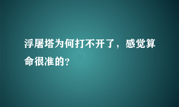 浮屠塔为何打不开了，感觉算命很准的？