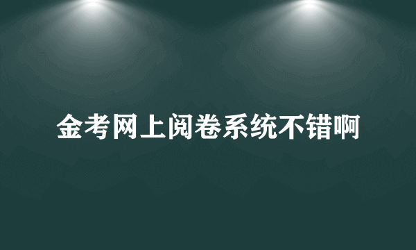 金考网上阅卷系统不错啊