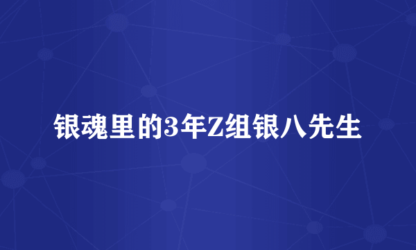 银魂里的3年Z组银八先生