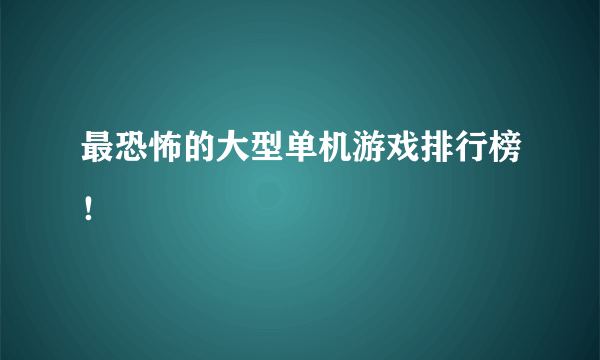 最恐怖的大型单机游戏排行榜！