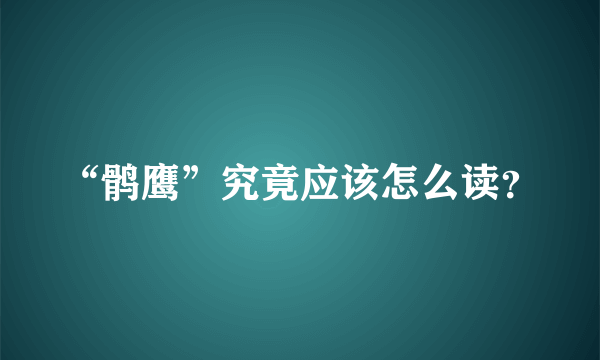 “鹘鹰”究竟应该怎么读？