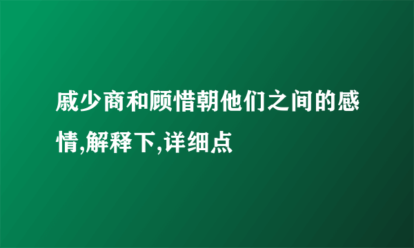 戚少商和顾惜朝他们之间的感情,解释下,详细点