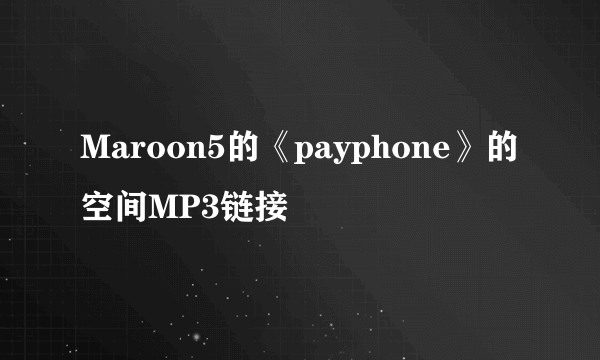 Maroon5的《payphone》的空间MP3链接