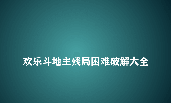 
欢乐斗地主残局困难破解大全

