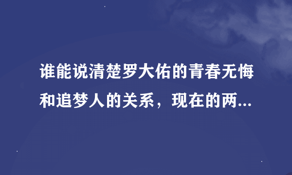 谁能说清楚罗大佑的青春无悔和追梦人的关系，现在的两首歌好像完全一样了，没有区别！纯属好奇！