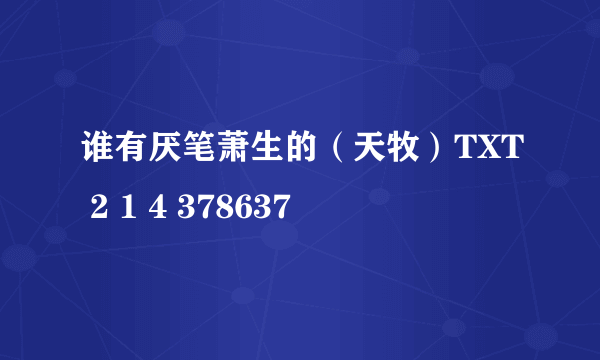 谁有厌笔萧生的（天牧）TXT 2 1 4 378637