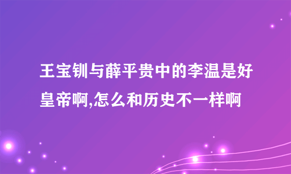 王宝钏与薛平贵中的李温是好皇帝啊,怎么和历史不一样啊