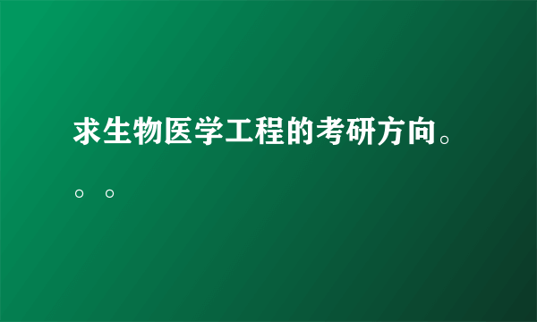 求生物医学工程的考研方向。。。