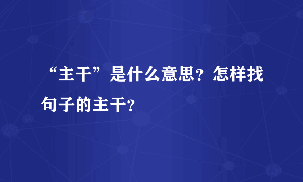 “主干”是什么意思？怎样找句子的主干？