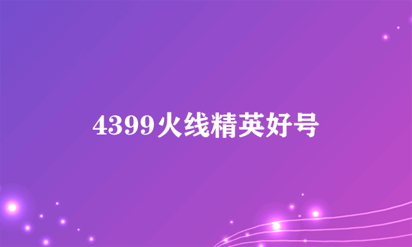 4399火线精英好号