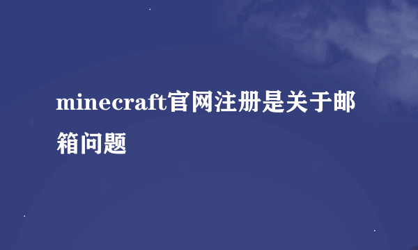 minecraft官网注册是关于邮箱问题