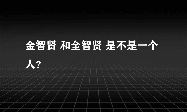 金智贤 和全智贤 是不是一个人？